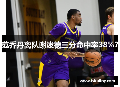 范乔丹离队谢泼德三分命中率38%？